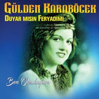 Gülden Karaböcek-Ben Olmalıydım / Duyar Mısın Feryadımı