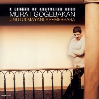 Murat Göğebakan-Merhaba / Unutulmayanlar